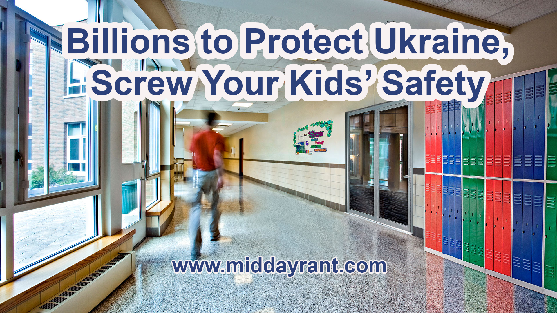 Midday Rant – Billions to Protect Ukraine, Screw Your Kids’ Safety