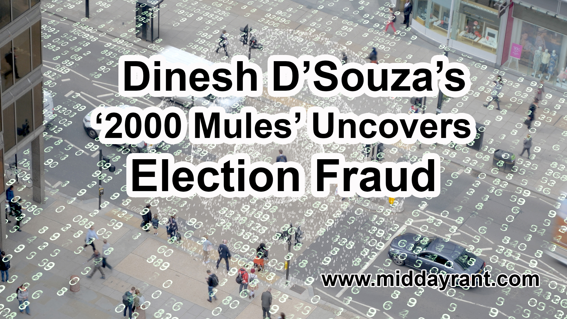 Midday Rant - Dinesh D’Souza’s ‘2000 Mules’ Uncovers Election Fraud