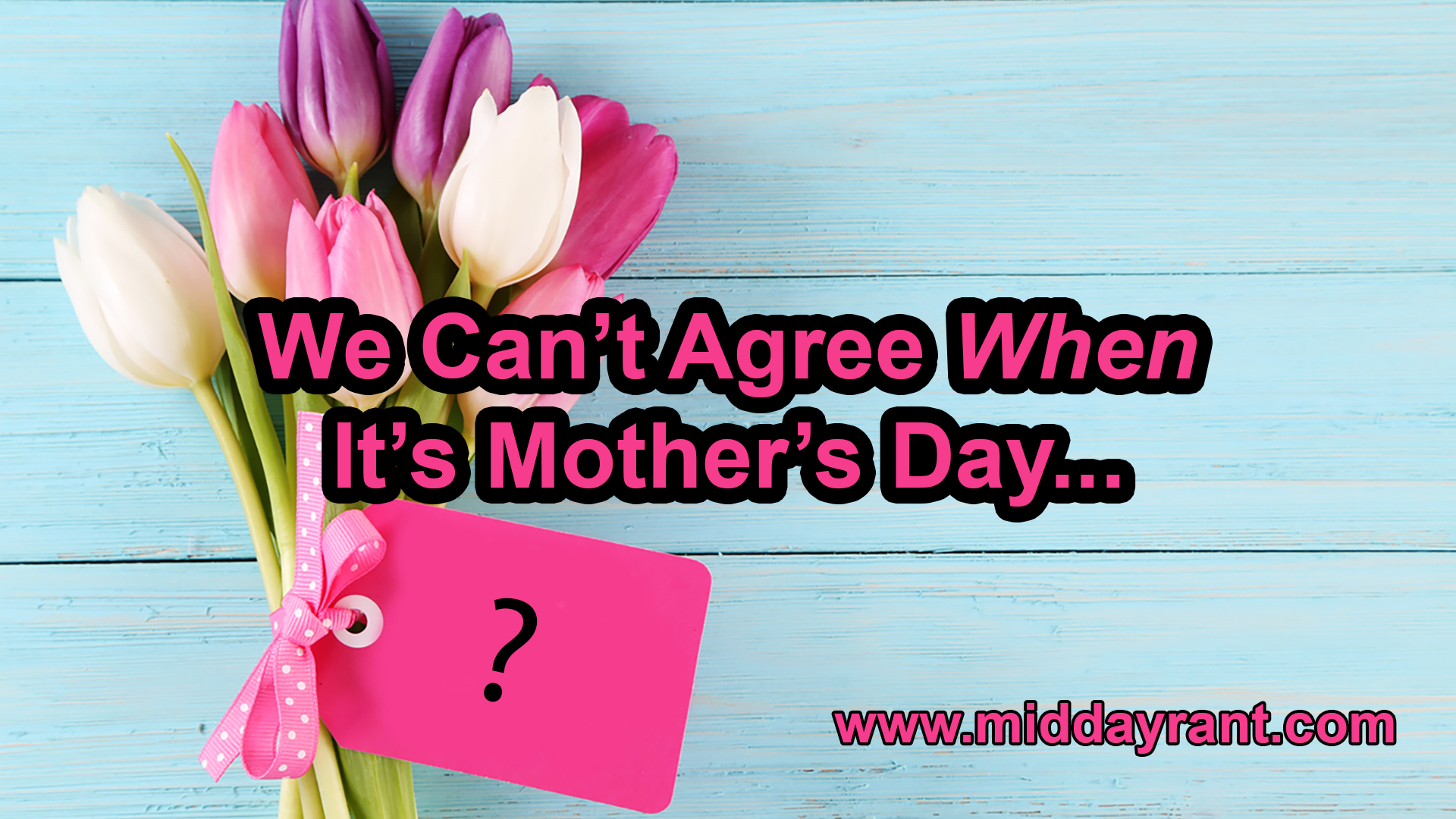 Midday Rant - We Can’t Agree When It’s Mother’s Day...