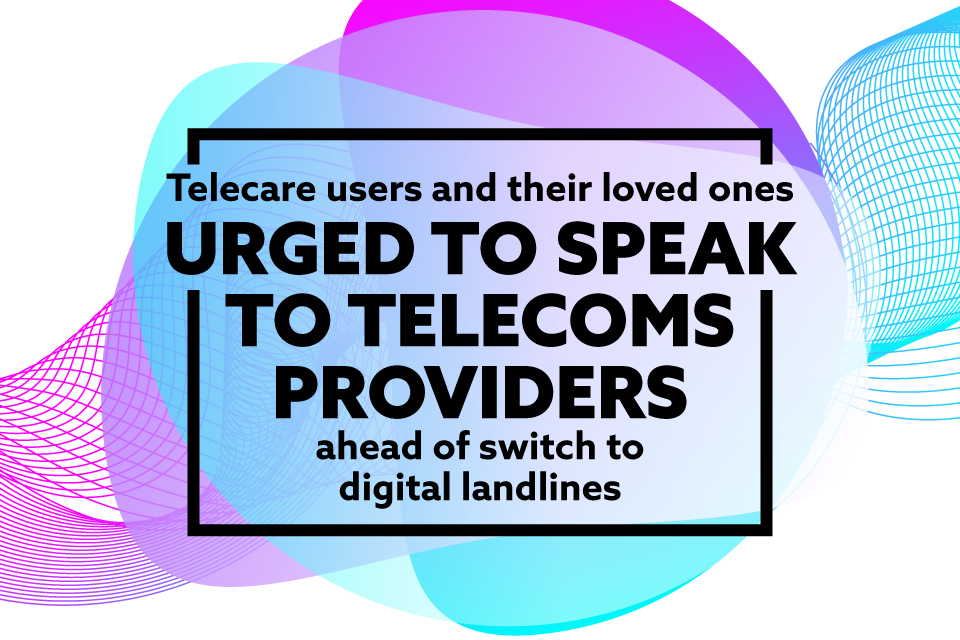 Telecare Users and Families Urged to Contact Telecom Providers Before Digital Landline Switch