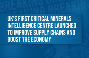UK’s First Critical Minerals Intelligence Centre to Help Build a More Resilient Economy